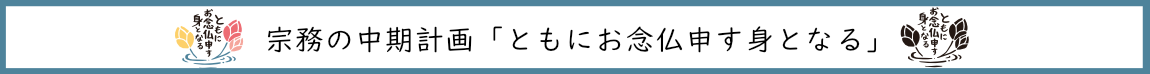 宗務の中期計画のスローガン「ともにお念仏申す身となる」