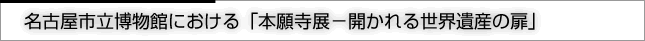 名古屋市立博物館における「本願寺展－開かれる世界遺産の扉」
