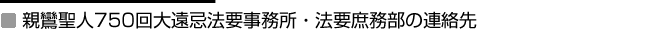 親鸞聖人750回大遠忌法要事務所・法要庶務部の連絡先