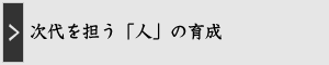 次世代を担う「人」の育成