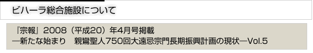 ビハーラ総合施設について　「宗報」2008(平成20)年4月号掲載　新たな始まり　親鸞聖人750回大遠忌宗門長期進行計画の現状　vol.5