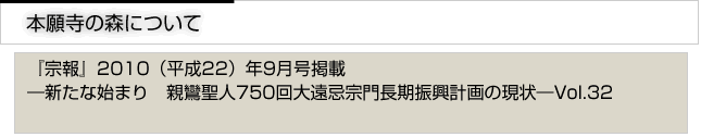 本願寺の森について　「宗報」2010(平成22)年9月号掲載　新たな始まり　親鸞聖人750回大遠忌宗門長期振興計画の現状　vol.32