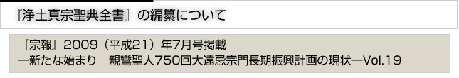 『浄土真宗聖典全書』の編纂について　『宗報』2009(平成21）7月号掲載　新たな始まり　親鸞聖人750回大遠忌宗門長期計画の現状　vol.19