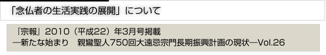 念仏者の生活実践の展開について　『宗報』2010(平成22）3月号掲載　新たな始まり　親鸞聖人750回大遠忌宗門長期計画の現状　vol.26