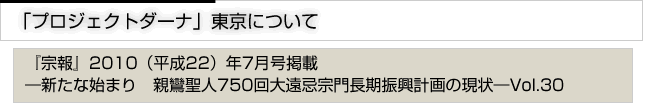 「プロジェクトダーナ」東京について　『宗報』2010(平成22）7月号掲載　新たな始まり　親鸞聖人750回大遠忌宗門長期計画の現状　vol.30 